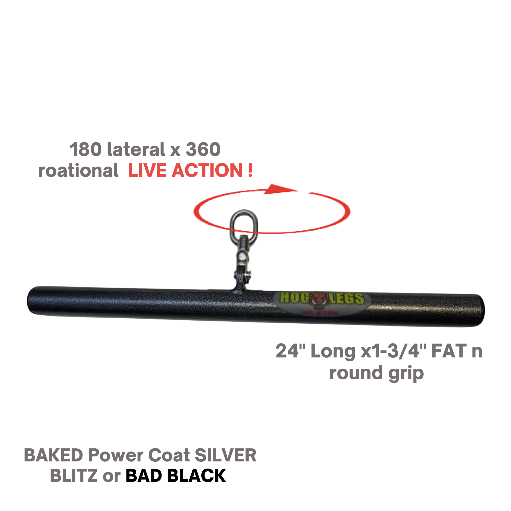 The HOG LEGS 'Hog Wild' Workout Cable Attachments gone Fat! feature a black cylindrical grip, 24" long, rotating 180° laterally and 360° rotationally for enhanced muscle stimulation. Swivel hook included—perfect for any gym.
